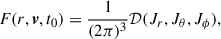 $$ \begin{aligned} F(r,{\boldsymbol{v}},t_0) = \frac{1}{(2\pi )^3}{\mathcal{D} }(J_r,J_\theta ,J_\phi ), \end{aligned} $$