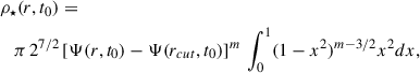 $$ \begin{aligned}&\rho _\star (r,t_0) = \nonumber \\&\quad \pi \, 2^{7/2}\, [\Psi (r,t_0) - \Psi (r_{cut},t_0)]^m \,\int _0^1 (1-x^2)^{m-3/2}x^2dx, \end{aligned} $$