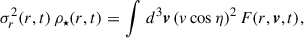$$ \begin{aligned} \sigma _r^2(r,t) \, \rho _\star (r,t) = \int \, d^3\boldsymbol{v}\, (v\cos \eta )^2 \, F(r,\boldsymbol{v},t), \end{aligned} $$