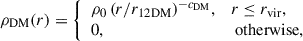 $$ \begin{aligned} \rho _{\rm DM}(r) = {\left\{ \begin{array}{ll} \rho _0\, (r/r_{12\mathrm{DM}})^{-c_{\rm DM}},&r \le r_{\rm vir},\\ 0,&\text{ otherwise}, \end{array}\right.} \end{aligned} $$