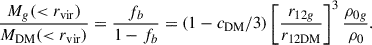 $$ \begin{aligned} \frac{M_g(<r_{\rm vir})}{M_{\rm DM}( < r_{\rm vir})}=\frac{f_b}{1-f_b} = (1-c_{\rm DM}/3)\left[\frac{r_{12g}}{r_{12\mathrm{DM}}}\right]^3\frac{\rho _{0g}}{\rho _0}. \end{aligned} $$