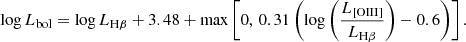 $$ \begin{aligned} \log L_{\rm bol} = \log L_{\rm H\beta } + 3.48 + \max \left[ 0,\, 0.31 \left( \log \left( \frac{L_{\rm [OIII]}}{L_{\rm H\beta }} \right) - 0.6 \right) \right]. \end{aligned} $$