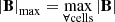 $ \left|\mathbf{B}\right|_{\mathrm{max}}=\max\limits_{\forall \rm cells} \left|\mathbf{B}\right| $