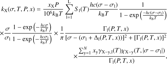 $\[\begin{array}{r}k_{\mathrm{X}}(\sigma, T, P, x)=\frac{x_{\mathrm{X}} P}{10^6 k_{\mathrm{B}} T} \sum_{\mathrm{l}=1}^{\mathrm{L}} S_{\mathrm{l}}(T) \frac{h c\left(\sigma~-~\sigma_{\mathrm{l}}\right)}{k_{\mathrm{B}} T} \frac{1}{1~-~\exp \left(\frac{-h c\left(\sigma-\sigma_{\mathrm{l}}\right)}{k_{\mathrm{B}} T}\right)} \\\times \frac{\sigma}{\sigma_1} \frac{1~-~\exp \left(-\frac{h c \sigma}{k_{\mathrm{B}} T}\right)}{1~-~\exp \left(-\frac{h c \sigma_{\mathrm{l}}}{k_{\mathrm{B}} T}\right)} \times \frac{1}{\pi} \frac{\Gamma_{\mathrm{l}}(P, T, x)}{\left[\sigma~-~\left(\sigma_1~+~\Delta_{\mathrm{l}}(P, T, x)\right)\right]^2~+~\left[\Gamma_1(P, T, x)\right]^2} \\\times \frac{\sum_{\mathrm{y}=1}^N x_{\mathrm{y}} \gamma_{\mathrm{X}-\mathrm{y}, \mathrm{l}}(T) \chi_{\mathrm{X}-\mathrm{y}}\left(T,\left|\sigma~-~\sigma_{\mathrm{l}}\right|\right)}{\Gamma_{\mathrm{l}}(P, T, x)},\end{array}\]$
