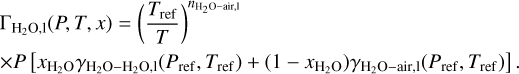 $\[\begin{aligned}& \Gamma_{\mathrm{H}_2 \mathrm{O}, \mathrm{l}}(P, T, x)=\left(\frac{T_{\text {ref}}}{T}\right)^{n_{\mathrm{H}_2 \mathrm{O}-\text {air}, \mathrm{l}}} \\& \times P\left[x_{\mathrm{H}_2 \mathrm{O}} \gamma_{\mathrm{H}_2 \mathrm{O}-\mathrm{H}_2 \mathrm{O}, \mathrm{l}}\left(P_{\text {ref}}, T_{\text {ref}}\right)+\left(1-x_{\mathrm{H}_2 \mathrm{O}}\right) \gamma_{\mathrm{H}_2 \mathrm{O}-\text {air}, \mathrm{l}}\left(P_{\text {ref}}, T_{\text {ref}}\right)\right].\end{aligned}\]$