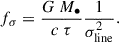 $$ \begin{aligned} f_{\sigma } = \frac{G ~ M_{\bullet }}{c ~ \tau } \frac{1}{ {\sigma }^2_{\rm line}} .\end{aligned} $$