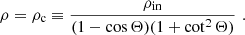 $$ \begin{aligned} \rho = \rho _\mathrm{c} \equiv \frac{\rho _\mathrm{in} }{(1-\cos {\Theta })(1+\cot ^2{\Theta })} \, \, . \end{aligned} $$