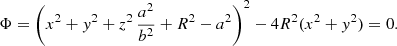 $$ \begin{aligned} \Phi = \left(x^2 + y^2 + z^2\, \frac{a^2}{b^2} + R^2 - a^2\right)^2 - 4R^2(x^2+y^2) = 0 \text{.} \end{aligned} $$