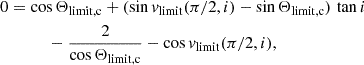 $$ \begin{aligned} \begin{split} 0&= \cos \Theta _\mathrm{limit,c} + (\sin v_\mathrm{limit} (\pi /2,i) - \sin \Theta _\mathrm{limit,c} ) \,\tan i \\&\quad \quad \quad -\frac{2}{\cos \Theta _\mathrm{limit,c} } - \cos v_\mathrm{limit} (\pi /2,i) , \end{split} \end{aligned} $$