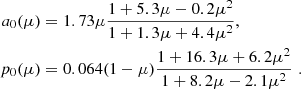 $$ \begin{aligned} \begin{aligned} a_0(\mu )&= 1.73 \mu \frac{1+5.3\mu - 0.2\mu ^2}{1+1.3\mu +4.4\mu ^2} , \\ p_0(\mu )&= 0.064(1 - \mu )\frac{1+16.3\mu + 6.2\mu ^2}{1+8.2\mu -2.1\mu ^2} \, \, . \end{aligned} \end{aligned} $$