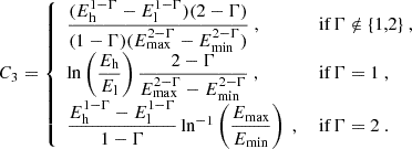 $$ \begin{aligned} C_3 = {\left\{ \begin{array}{ll} \dfrac{(E_\mathrm{h} ^{1-\Gamma }-E_\mathrm{l} ^{1-\Gamma })(2-\Gamma )}{(1-\Gamma )(E_\mathrm{max} ^{2-\Gamma }-E_\mathrm{min} ^{2-\Gamma })} \ ,&\text{ if} \,\Gamma \notin \{1,2\} \ , \\ \ln \left( \dfrac{E_\mathrm{h} }{E_\mathrm{l} }\right) \dfrac{2-\Gamma }{E_\mathrm{max} ^{2-\Gamma }-E_\mathrm{min} ^{2-\Gamma }} \ ,&\text{ if} \,\Gamma = 1 \ , \\ \dfrac{E_\mathrm{h} ^{1-\Gamma }-E_\mathrm{l} ^{1-\Gamma }}{1-\Gamma } \ln ^{-1}\left( \dfrac{E_\mathrm{max} }{E_\mathrm{min} }\right) \ ,&\text{ if} \,\Gamma = 2 \ . \end{array}\right.} \end{aligned} $$