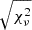 $ \sqrt{\chi^2_\nu} $
