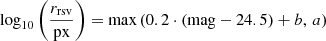 $$ \begin{aligned} \log _{10}\left(\frac{r_{\rm rsv}}{\mathrm{px} }\right) = \max \left(0.2 \cdot (\mathrm{mag} - 24.5) + b,\,a\right) \end{aligned} $$