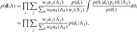 $$ \begin{aligned} p(\mathbf d |\Lambda )&= \prod _i \sum _j \frac{w_j \alpha _j(\Lambda _j)}{\sum _k w_k\alpha _k(\Lambda _k)}\frac{p(d_i)}{\alpha _j(\Lambda _j)}\int \frac{p(\theta _i|d_i)p_j(\theta _i|\Lambda _j)}{p(\theta _i)}\mathrm{d}\theta _i\nonumber \\&= \prod _i \sum _j \frac{w_j \alpha _j(\Lambda _j)}{\sum _k w_k\alpha _k(\Lambda _k)} p(d_i|\Lambda _j), \end{aligned} $$