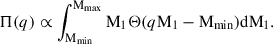 $$ \begin{aligned} \Pi (q) \propto \int _{\mathrm{M} _\mathrm{min} }^{\mathrm{M} _\mathrm{max} } \mathrm{M} _1 \Theta (q\mathrm{M} _1 - \mathrm{M} _\mathrm{min} ) \mathrm{d}\mathrm{M} _1. \end{aligned} $$