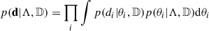 $$ \begin{aligned} p(\mathbf d |\Lambda , \mathbb{D} ) = \prod _i \int p(d_i|\theta _i,\mathbb{D} )p(\theta _i|\Lambda ,\mathbb{D} )\mathrm{d}\theta _i\, \end{aligned} $$