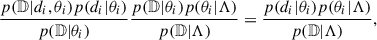 $$ \begin{aligned} \frac{p(\mathbb{D} |d_i,\theta _i)p(d_i|\theta _i)}{p(\mathbb{D} |\theta _i)}\frac{p(\mathbb{D} |\theta _i)p(\theta _i|\Lambda )}{p(\mathbb{D} |\Lambda )} = \frac{p(d_i|\theta _i)p(\theta _i|\Lambda )}{p(\mathbb{D} |\Lambda )}, \end{aligned} $$