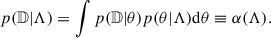 $$ \begin{aligned} p(\mathbb{D} |\Lambda ) = \int p(\mathbb{D} |\theta )p(\theta |\Lambda )\mathrm{d}\theta \equiv \alpha (\Lambda ). \end{aligned} $$