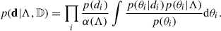 $$ \begin{aligned} p(\mathbf d |\Lambda , \mathbb{D} ) = \prod _i \frac{p(d_i)}{\alpha (\Lambda )}\int \frac{p(\theta _i|d_i)p(\theta _i|\Lambda )}{p(\theta _i)}\mathrm{d}\theta _i. \end{aligned} $$