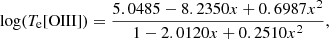 $$ \begin{aligned} \log (T_{\rm e}[\mathrm{OIII}]) = \frac{5.0485 - 8.2350x + 0.6987x^2}{1 - 2.0120x + 0.2510x^2}, \end{aligned} $$