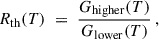 $$ \begin{aligned} R_{\rm th}(T) \;=\; \frac{G_{\rm higher}(T)}{G_{\rm lower}(T)}\,, \end{aligned} $$