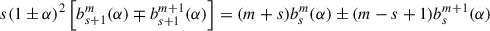 $$ \begin{aligned} s(1\pm \alpha )^2\left[b_{s+1}^m(\alpha )\mp b_{s+1}^{m+1}(\alpha )\right]&= (m+s)b_s^m(\alpha )\pm (m-s+1)b_s^{m+1}(\alpha ) \end{aligned} $$