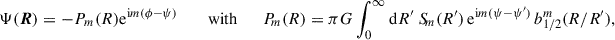 $$ \begin{aligned} \Psi ( \boldsymbol{R}) =-P_{m}(R)\mathrm{e} ^{\mathrm{i} m(\phi -\psi )} \qquad \text{ with} \qquad P_{\!m}(R) = \pi G \int _0^\infty \mathrm{d}R^{\prime }\;S_{\!m} (R^{\prime })\, \mathrm{e} ^{\mathrm{i} m(\psi -\psi ^{\prime })}\, b_{1/2}^m(R/R^{\prime }), \end{aligned} $$