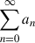 $ \sum_{n = 0}^\infty a_n $