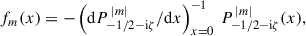 $$ \begin{aligned} f_m(x)&= -\left(\mathrm{d}P^{\,|m|}_{-1/2-\mathrm{i} \zeta }/\mathrm{d}x\right)^{-1}_{x = 0}\, P^{\,|m|}_{-1/2-\mathrm{i} \zeta }(x), \end{aligned} $$