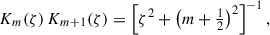 $$ \begin{aligned} K_m(\zeta )\,K_{m+1}(\zeta )&= \left[\zeta ^2+\big (m+\tfrac{1}{2}\big )^2\right]^{-1},\end{aligned} $$