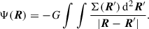 $$ \begin{aligned} \Psi (\boldsymbol{R}) = -G\int \int \frac{\Sigma (\boldsymbol{R}^{\prime })\,\mathrm{d} ^2\boldsymbol{R}^{\prime }}{|\boldsymbol{R}-\boldsymbol{R}^{\prime }|}. \end{aligned} $$
