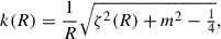 $$ \begin{aligned} k(R) = \frac{1}{R} \sqrt{{\zeta ^2(R)+m^2-\tfrac{1}{4}}}, \end{aligned} $$