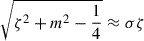 $ \sqrt{\zeta^2+m^2-\frac 1 4}\approx\sigma\zeta $