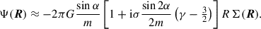 $$ \begin{aligned} \Psi (\boldsymbol{R})&\approx -2\pi G \frac{\sin \alpha }{m}\left[1+\mathrm{i} \sigma \frac{\sin 2\alpha }{2m}\left(\gamma -\tfrac{3}{2}\right)\right]R\,\Sigma (\boldsymbol{R}). \end{aligned} $$