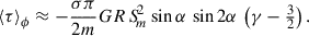 $$ \begin{aligned} \left\langle {\tau }\right\rangle _\phi&\approx -\frac{\sigma \pi }{2m} G R\,S_{\!m}^{\!2} \sin \alpha \,\sin 2\alpha \,\left(\gamma -\tfrac{3}{2}\right). \end{aligned} $$