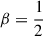 $ \beta=\frac 1 2 $