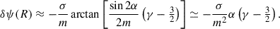 $$ \begin{aligned} \delta \psi (R)&\approx -\frac{\sigma }{m}\arctan \left[\frac{\sin 2\alpha }{2m}\left(\gamma -\tfrac{3}{2}\right)\right] \simeq -\frac{\sigma }{m^2} \alpha \left(\gamma -\tfrac{3}{2}\right). \end{aligned} $$