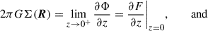 $$ \begin{aligned} 2\pi G \Sigma (\boldsymbol{R})&= \lim _{z\rightarrow 0^+} \frac{\partial {\Phi }}{\partial {z}} = \frac{\partial {F}}{\partial {z}}\Bigg |_{z = 0} , \qquad \text{ and} \end{aligned} $$