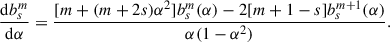 $$ \begin{aligned} \frac{\mathrm{d}b_s^m}{\mathrm{d}\alpha }&= \frac{[m+(m+2s)\alpha ^2]b_s^m(\alpha )-2[m+1-s]b_s^{m+1}(\alpha )}{\alpha (1-\alpha ^2)}. \end{aligned} $$