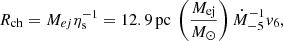 $$ \begin{aligned} R_{\rm ch}&=M_{ej}\eta _{\rm s}^{-1}=12.9\,\mathrm{pc}~\left(\frac{M_{\rm ej}}{M_\odot }\right)\dot{M}_{-5}^{-1}v_6, \end{aligned} $$
