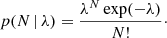 $$ \begin{aligned} p(N\,|\,\lambda ) = \frac{\lambda ^N\exp (-\lambda )}{N!}\cdot \end{aligned} $$