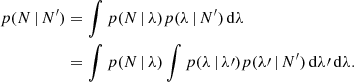 $$ \begin{aligned} p(N\,|\,N^{\prime })&= \int p(N\,|\,\lambda ) p(\lambda \,|\,N^{\prime })\,\mathrm{d}\lambda \nonumber \\&= \int p(N\,|\,\lambda ) \int p(\lambda \,|\,\lambda \prime ) p(\lambda \prime \,|\,N^{\prime })\,\mathrm{d}\lambda \prime \,\mathrm{d}\lambda . \end{aligned} $$