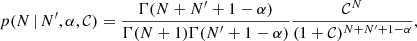 $$ \begin{aligned} p(N\,|\,N^{\prime },\alpha ,\mathcal{C} ) = \frac{\Gamma (N+N^{\prime }+1-\alpha )}{\Gamma (N+1)\Gamma (N^{\prime } +1-\alpha )}\frac{\mathcal{C} ^N}{(1+\mathcal{C} )^{N+N^{\prime }+1-\alpha }}, \end{aligned} $$