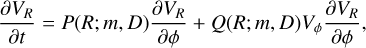 ${{\partial {V_R}} \over {\partial t}} = P\left( {R;\,m,\,D} \right){{\partial {V_R}} \over {\partial \phi }} + Q\left( {R;\,m,\,D} \right){V_\phi }{{\partial {V_R}} \over {\partial \phi }},$