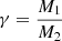 $ \gamma=\frac{M_1}{M_2} $