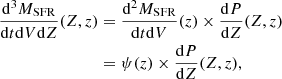 $$ \begin{aligned} \frac{\mathrm{d} ^3M_\mathrm{SFR} }{\mathrm{d} t\mathrm{d} V\mathrm{d} Z}(Z,z)&=\frac{\mathrm{d} ^2M_\mathrm{SFR} }{\mathrm{d} t\mathrm{d} V}(z)\times \frac{\mathrm{d} P}{\mathrm{d} Z}(Z,z)\nonumber \\&=\psi (z)\times \frac{\mathrm{d} P}{\mathrm{d} Z}(Z,z) , \end{aligned} $$