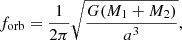 $$ \begin{aligned} f_\mathrm{orb} = \frac{1}{2\pi }\sqrt{\frac{G (M_1 + M_2)}{a^3}}, \end{aligned} $$