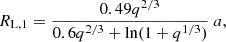 $$ \begin{aligned} R_\mathrm{L,1} =\frac{0.49q^{2/3}}{0.6q^{2/3}+\mathrm{ln} (1+q^{1/3})}\ a , \end{aligned} $$