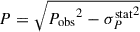 $ P = \sqrt{{P_\text{obs}}^2-{\sigma_P^\text{stat}}^2} $