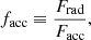 $$ \begin{aligned} {f}_{\rm acc} \equiv \dfrac{F_{\rm rad}}{F_{\rm acc}}, \end{aligned} $$
